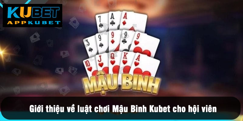 Giới thiệu về luật chơi Mậu Binh Kubet cho hội viên