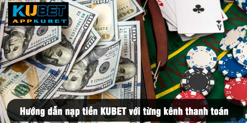 Hướng dẫn thao tác nạp tiền KUBET với từng kênh thanh toán