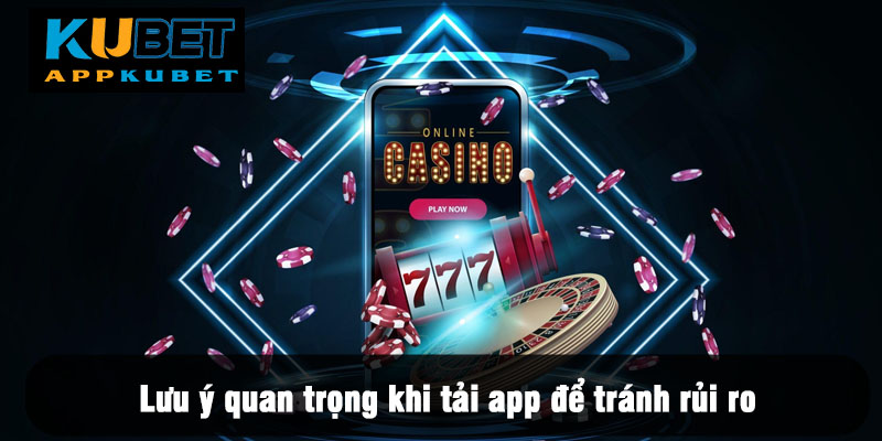 Lưu ý quan trọng hội viên cần biết khi tải app để tránh rủi ro