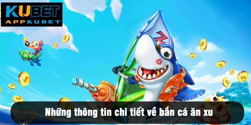 Những thông tin chi tiết về bắn cá ăn xu
