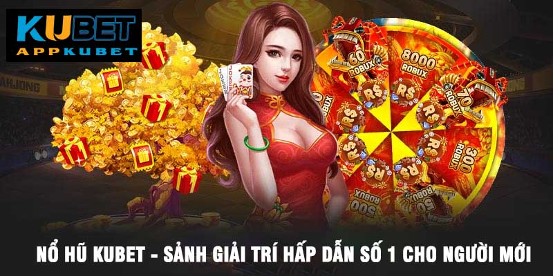 Nổ Hũ Kubet - Sảnh Giải Trí Hấp Dẫn Số 1 Cho Người Mới