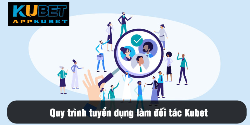 Quy trình tuyển dụng làm đối tác Kubet và hướng dẫn chi tiết