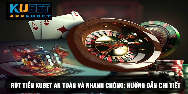 Cách rút tiền Kubet chi tiết từng bước