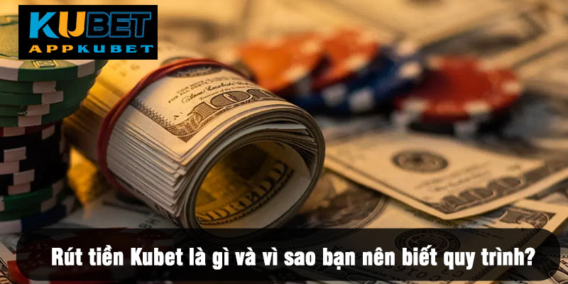 Rút tiền Kubet là gì và vì sao bạn nên biết quy trình?