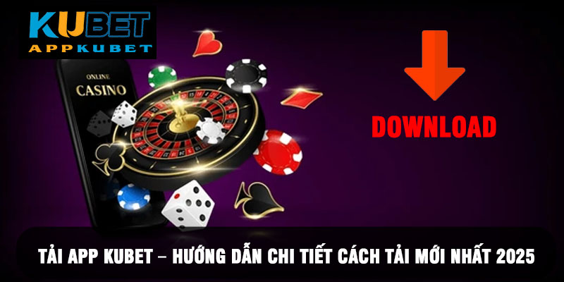 Tải app Kubet dễ dàng trên mọi thiết bị di động