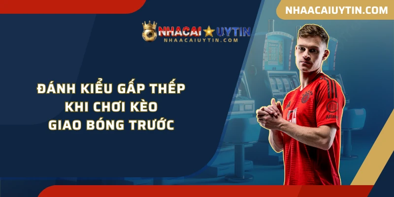 Đánh kiểu gấp thếp khi chơi kèo giao bóng trước