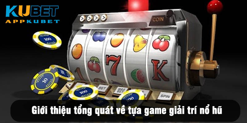 Giới thiệu tổng quát về tựa game giải trí nổ hũ