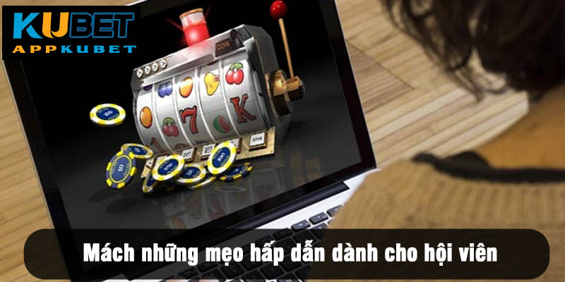 Mách những mẹo hấp dẫn dành cho hội viên
