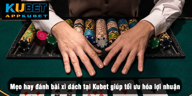 Mẹo hay đánh bài xì dách tại Kubet
