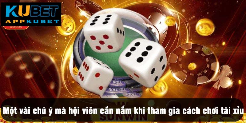 Một vài chú ý mà hội viên cần nắm khi tham gia cách chơi tài xỉu