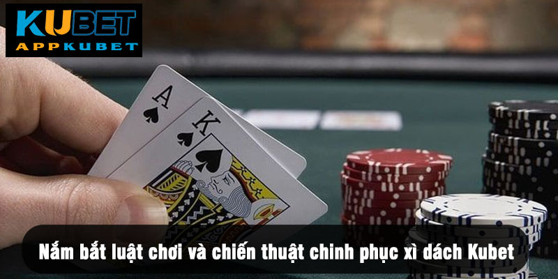 Luật chơi và chiến thuật chinh phục Xì dách