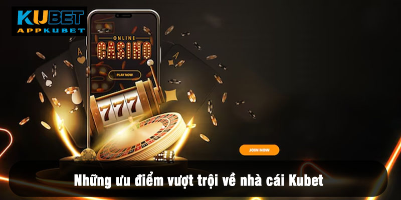 Những ưu điểm vượt trội về nhà cái Kubet