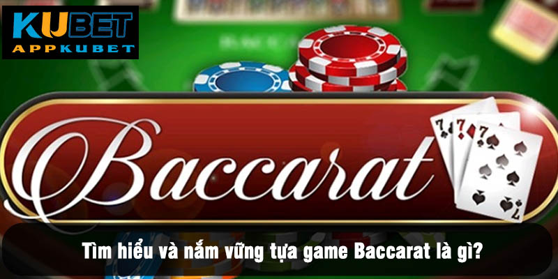 Tìm hiểu và nắm vững tựa game Baccarat là gì?